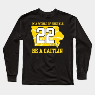 In a world of Sheryls Be a caitlin 22 Caitlin Clark Long Sleeve T-Shirt